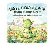 Edo e il Fuoco nel Naso - Edo and the Fire in his Nose: Un libro bilingue sulla gestione delle emozioni (Le Avventure di Edo: Libri Emozionali Bilingue)