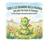 Edo e lo Sguardo della Pazienza - Edo and the Gaze of Patience: Un libro bilingue sulla gestione delle emozioni (Le Avventure di Edo: Libri Emozionali Bilingue)