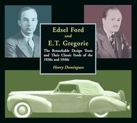 Edsel Ford and E.T.Gregorie: The Remarkable Design Team and Their Classic Fords of the 1930s and 1940s: The Remarkable Design Team and Their Classic Ford of the 1930s and 1940s (Premiere Series Books)