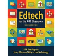 Edtech for the K-12 Classroom: ISTE Readings on How, When and Why to Use Technology