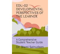 EDU-02 DEVELOPMENTAL PERSPECTIVES OF THE LEARNER: A Comprehensive Student Teacher Guide (Kerala B.Ed Companion Series)