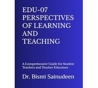 EDU-07 PERSPECTIVES OF LEARNING AND TEACHING: A Comprehensive Guide for Student Teachers and Teacher Educators (Kerala B.Ed Companion Series)