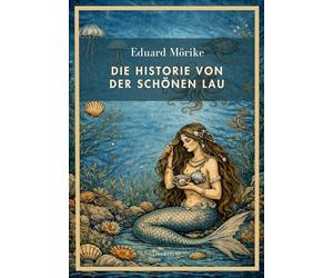 Eduard Mörike: Die Historie von der schönen Lau. Vollständige Neuausgabe
