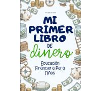 Educación financiera para niños: Mi primer libro de dinero. Aprende a ahorrar, gastar e invertir mientras construyes libertad financiera