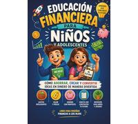 EDUCACIÓN FINANCIERA PARA NIÑOS Y ADOLESCENTES: CÓMO AHORRAR, CREAR Y CONVERTIR IDEAS EN DINERO DE MANERA DIVERTIDA, LIBRO PARA ENSEÑAR FINANZAS A LOS ... el valor, hábitos y habilidades económicas