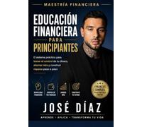 Educación Financiera para Principiantes: El sistema práctico para tomar el control de tu dinero, ahorrar más y construir riqueza paso a paso (Maestría Financiera)