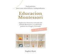 Educacion Montessori: Explora los elementos esenciales del metodo montessori y su aplicacion practica en el hogar y la escuela: Guia práctica para ... (Biblioteca Montessori en español)
