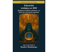 Educación teológica en 2050: Inteligencia artificial, ministerio y el futuro de la formación espiritual: 15 (Elementos esenciales de la teología)