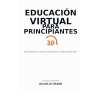 EDUCACIÓN VIRTUAL PARA PRINCIPIANTES: Cómo Organizar tu Estudio y Ser Productivo ¡En Menos de 30 DÍAS!: 1