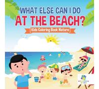 Educando Kids What Else Can I Do at the Beach? Kids Coloring Book Nature Paperback Educando Kids Multicolor