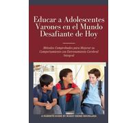 Educar a Adolescentes Varones en el Mundo Desafiante de Hoy: Métodos Comprobados para Mejorar su Comportamiento con Entrenamiento Cerebral Integral (1) (Criando Adolescentes)
