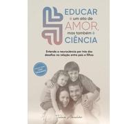 Educar é um ato de amor, mas também é ciência: entenda a neurociência por trás dos desafios comportamentais na relação entre pais e filhos