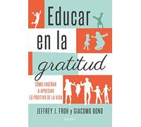 Educar en la gratitud: Cómo enseñar a apreciar lo positivo de la vida (Educación y familia)