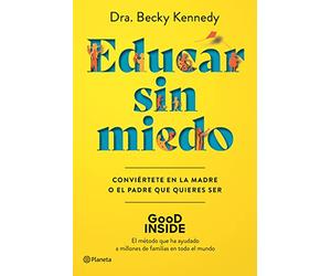 Educar sin miedo: Conviértete en la madre o el padre que quieres ser (No Ficción)