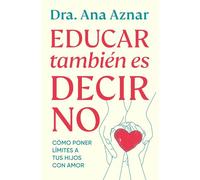 Educar también es decir no / Parenting Also Means Saying No: Cómo poner límites con amor (Vergara)