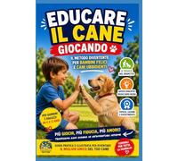 EDUCARE IL CANE GIOCANDO: Il Metodo Divertente per Bambini Felici e Cani Ubbidienti (Animali e Connessione)
