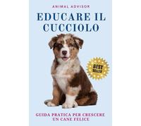 EDUCARE IL CUCCIOLO: Guida Pratica per Crescere un Cane Felice