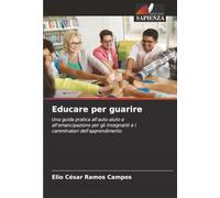 Educare per guarire: Una guida pratica all'auto-aiuto e all'emancipazione per gli insegnanti e i camminatori dell'apprendimento