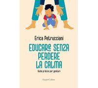 Educare senza perdere la calma. Guida pratica per genitori