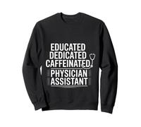 Educated Dedicated Caffeinated Physician Assistant Sweatshirt