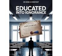 EDUCATED INTO IGNORANCE: How 12 Years of Schooling Can Produce a Functionally Illiterate Adult - and What to Do About It (GSU Core / Foundation Series)