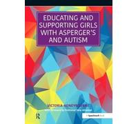 Educating and Supporting Girls with Asperger's and Autism: A Resource for Education and Health Professionals