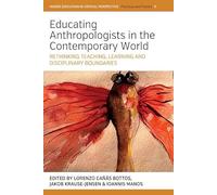 Educating Anthropologists in the Contemporary World: Rethinking Teaching, Learning, and Disciplinary Boundaries (Higher Education in Critical Perspective: Practices and Policies, 9)