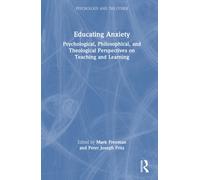 Educating Anxiety : Psychological, Philosophical, and Theological Perspectives on Teaching and Learning