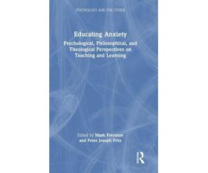Educating Anxiety: Psychological, Philosophical, and Theological Perspectives on Teaching and Learning (Psychology and the Other)