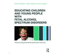 Educating Children and Young People with Fetal Alcohol Spectrum Disorders: Constructing Personalised Pathways to Learning