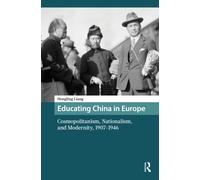 Educating China in Europe: Cosmopolitanism, Nationalism, and Modernity, 1907-1946 (Asian History)