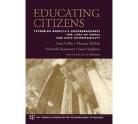 Educating Citizens: Preparing America′s Undergraduates for Lives of Moral and Civic Responsibility (Jossey-Bass/Carnegie Foundation for the Advancement of Teaching)