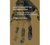 Educating for the Anthropocene: Schooling and Activism in the Face of Slow Violence