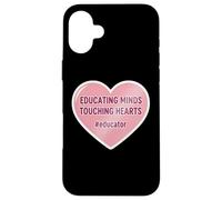 Educating Minds Touching Hearts School Teacher Educator Case for iPhone 16 Plus