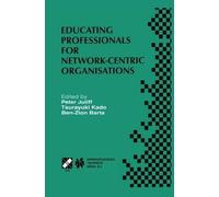 Educating Professionals for Network-Centric Organisations: IFIP TC3 WG3.4 International Working Conference on Educating Professionals for ... August 23-28, 1998, Saitama, Japan