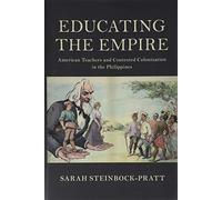 Educating the Empire: American Teachers and Contested Colonization in the Philippines (Cambridge Studies in US Foreign Relations)