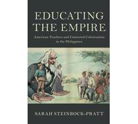 Educating the Empire: American Teachers and Contested Colonization in the Philippines (Cambridge Studies in US Foreign Relations)