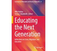 Educating the Next Generation: Reflections on Crises, Migration, and Education (Contemporary Philosophies and Theories in Education)