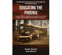 Educating the Phoenix : Rescuing Children, Reuniting Families, and Saving a School District After the 2018 Paradise, California Camp Fire