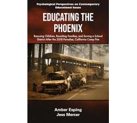 Educating the Phoenix: Rescuing Children, Reuniting Families, and Saving a School District After the 2018 Paradise, California Camp Fire (Psychological Perspectives on Contemporary Educational Issues)