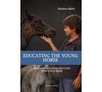 Educating the young horse: A comprehensive Ethological Guide from Birth to Saddle