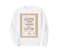 Educating Tiny Humans One Caffeine at a Time Funny Coffee Sweatshirt