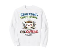 Educating Tiny Humans One Caffeine at a Time Funny Coffee Sweatshirt