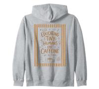 Educating Tiny Humans One Caffeine at a Time Funny Coffee Zip Hoodie