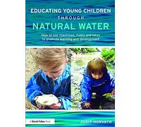 Educating Young Children through Natural Water: How to use coastlines, rivers and lakes to promote learning and development