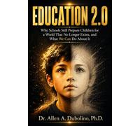 Education 2.0: Why Schools Still Prepare Children for a World That No Longer Exists, and What We Can Do About It