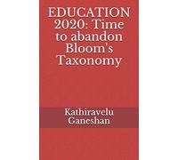 EDUCATION 2020: Time to abandon Bloom's Taxonomy: 5