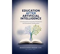 Education After Artificial Intelligence: A Framework for Curriculum Prioritization and Educational Transformation (Future of Education Series)
