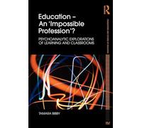 Education – An 'Impossible Profession'?: Psychoanalytic Explorations of Learning and Classrooms
