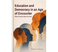 Education and Democracy in an Age of Encounter: What Schools Must Do Now